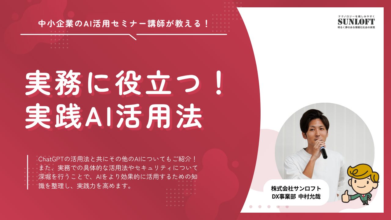 中小企業のAI活用セミナー講師が教える！ChatGPT業務効率化の実践方法と成功事例 ChatGPTの活用法と共にその他のAIについてもご紹介！ また、実務での具体的な活用法やセキュリティについて深堀を行うことで、AIをより効果的に活用するための知識を整理し、実践力を高めます。