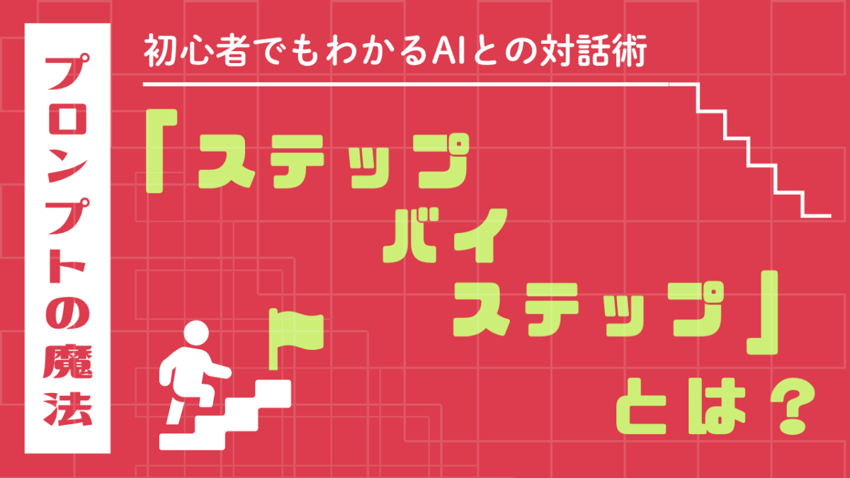 プロンプトの魔法「ステップバイステップ」とは？初心者でもわかるAIと